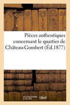 Couverture du livre « Pieces authentiques concernant le quartier de chateau-gombert » de  aux éditions Hachette Bnf