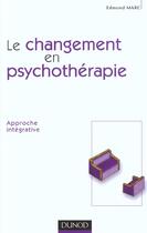 Couverture du livre « Le changement en psychotherapie - approche integrative » de Edmond Marc aux éditions Dunod