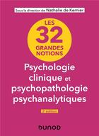Couverture du livre « 32 grandes notions de psychologie clinique et psychopathologie psychanalytiques - 2e édition » de Kernier Nathalie aux éditions Dunod