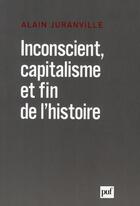 Couverture du livre « Inconscient, capitalisme et fin de l'histoire » de Alain Juranville aux éditions Puf