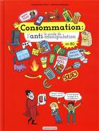 Couverture du livre « Consommation ; le guide de l'anti-manipulation » de Guillemette Faure et Adrienne Barman aux éditions Casterman