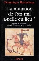 Couverture du livre « La Mutation de l'an mil a-t-elle eu lieu ? : Servage et chevalerie dans la France des Xe et XIe siècles » de Dominique Barthelemy aux éditions Fayard