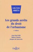 Couverture du livre « Les Grands Arrets Du Droit De L'Urbanisme - 4e Ed. » de Gilli-J.P+Charles-H aux éditions Dalloz