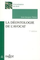Couverture du livre « La déontologie de l'avocat (7e édition) » de Jean-Jacques Taisne aux éditions Dalloz