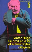 Couverture du livre « Le droit et la loi ; autres textes citoyens » de Victor Hugo aux éditions 10/18