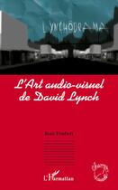 Couverture du livre « Art audiovisuel de David Lynch » de Jean Foubert aux éditions L'harmattan