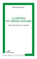 Couverture du livre « La gestion du travail scolaire ; étude auprès de lycéens et d'étudiants » de Mohamed Dendani aux éditions L'harmattan