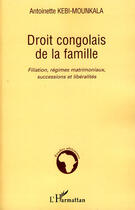 Couverture du livre « Droit congolais de la famille ; filiation ,régimes matrimoniaux, successions et libéralités » de Antoinette Kebi-Mounkala aux éditions Editions L'harmattan