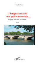 Couverture du livre « Intégration alibi ; une guillotine sociale replique pour une societhique » de Seydou Beye aux éditions Editions L'harmattan