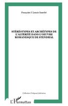 Couverture du livre « Stéréotypes et archétypes de l'altérité dans l'oeuvre romanesque de Stendhal » de Francoise J. Lenoir Jamelot aux éditions Editions L'harmattan