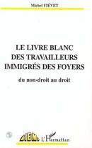 Couverture du livre « Le livre blanc des travailleurs émigrés des foyers ; du non-droit au droit » de Michel Fievet aux éditions Editions L'harmattan