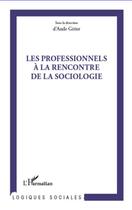 Couverture du livre « Les professionnels à la rencontre de la sociologie » de Aude Girier aux éditions L'harmattan