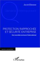 Couverture du livre « Protection rapprochée et sécurité entreprise ; des nouvelles normes à l'international » de Jacob Etienne aux éditions Editions L'harmattan