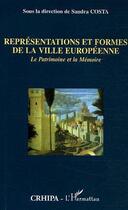 Couverture du livre « Representations et formes de la ville europeenne ; le patrimoine et la memoire » de Sandra Costa aux éditions L'harmattan