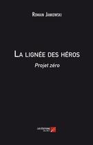 Couverture du livre « La lignée des héros ; projet zéro » de Romain Jankowski aux éditions Editions Du Net