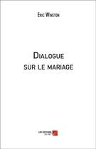 Couverture du livre « Dialogue sur le mariage » de Eric Winston aux éditions Editions Du Net