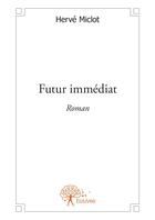 Couverture du livre « Futur immediat - roman » de Herve Miclot aux éditions Editions Edilivre