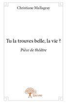 Couverture du livre « Tu la trouves belle, la vie ? » de Christiane Mallagray aux éditions Edilivre