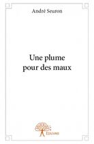 Couverture du livre « Une plume pour des maux » de Andre Seuron aux éditions Edilivre