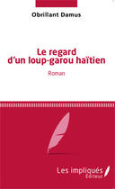 Couverture du livre « Le regard d'un loup-garou haïtien : Roman » de Obrillant Damus aux éditions Les Impliques