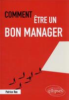 Couverture du livre « Comment être un bon manager » de Patrice Ras aux éditions Ellipses