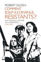 Couverture du livre « Comment sont-ils devenus résistants ? une nouvelle histoire de la Résistance (1940-1945) » de Robert Gildea aux éditions Les Arenes
