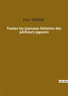 Couverture du livre « Toutes les joyeuses histoires des pecheurs jaguens » de Paul Sebillot aux éditions Culturea