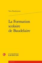 Couverture du livre « La formation scolaire de Baudelaire » de Hatakeyama Toru aux éditions Classiques Garnier