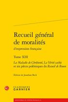 Couverture du livre « Recueil général de moralités d'expression française t.13 : la maladie de chrétienté, la vérité cachée et six pièces polémiques » de Anonyme aux éditions Classiques Garnier