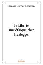 Couverture du livre « La Liberté, une éthique chez Heidegger » de Komenan K G. aux éditions Edilivre