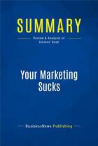 Couverture du livre « Summary: Your Marketing Sucks : Review and Analysis of Stevens' Book » de Businessnews Publishing aux éditions Business Book Summaries
