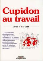 Couverture du livre « Cupidon au travail » de Loïck Roche aux éditions Organisation