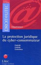 Couverture du livre « La protection juridique du cyber-consommateur ; publicité, contrats contentieux » de Thibault Verbiest aux éditions Lexisnexis