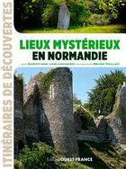 Couverture du livre « Lieux mystérieux en Normandie » de Christiane Lablancherie et Bruno Colliot aux éditions Ouest France