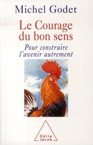 Couverture du livre « Le courage du bon sens ; pour construire l'avenir autrement » de Godet/Michel aux éditions Odile Jacob