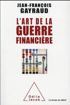 Couverture du livre « L'art de la guerre financière » de Jean-Francois Gayraud aux éditions Odile Jacob