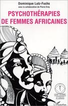 Couverture du livre « Psychothérapies de femmes africaines » de Dominique Lutz-Fuchs aux éditions L'harmattan