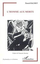 Couverture du livre « L'homme aux morts : Un analysant porteur de fantômes en lignées paternelle et maternelle » de Pascal Hachet aux éditions L'harmattan
