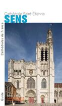 Couverture du livre « Sens ; la cathédrale Saint-Étienne » de Alain Villes aux éditions Editions Du Patrimoine