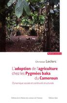 Couverture du livre « L'adoption de l'agriculture chez les Pygmées baka du Cameroun » de Christian Leclerc aux éditions Quae