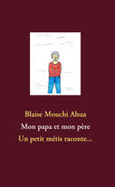 Couverture du livre « Mon papa et mon père ; un petit métis raconte... » de Blaise Mouchi Ahua aux éditions Books On Demand