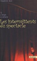 Couverture du livre « Les intermittents du spectacle ; si c'était à refaire » de Vladimir Ant aux éditions Seli Arslan