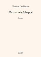 Couverture du livre « Ma vie m'a échappé » de Thomas Gorbiason aux éditions Theles