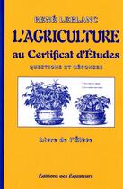 Couverture du livre « L'agriculture au certificat d'études ; questions et réponses ; livre de l'élève » de Rene Leblanc aux éditions Des Equateurs