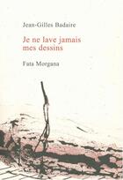 Couverture du livre « Je ne lave jamais mes dessins » de Jean-Gilles Badaire aux éditions Fata Morgana