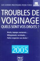 Couverture du livre « TROUBLES DE VOISINAGE, QUELS SONT VOS DROITS ? (édition 2005) » de Monique Ciprut aux éditions Prat