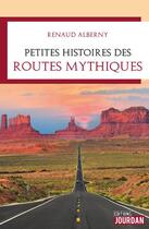 Couverture du livre « Petites histoires des routes mythiques » de Alberny Renaud aux éditions Jourdan