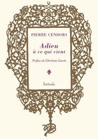 Couverture du livre « Adieu à ce qui vient » de Pierre Cendors aux éditions Finitude