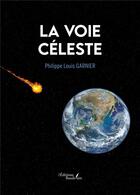 Couverture du livre « La voie céleste » de Philippe Louis Garnier aux éditions Baudelaire