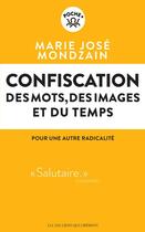 Couverture du livre « Confiscation ; des mots, des images et du temps » de Marie-Jose Mondzain aux éditions Les Liens Qui Liberent